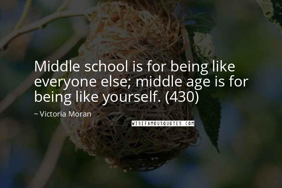 Victoria Moran quotes: Middle school is for being like everyone else; middle age is for being like yourself. (430)