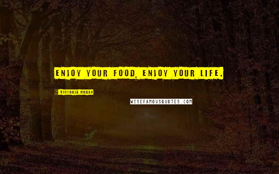 Victoria Moran quotes: Enjoy your food, enjoy your life.