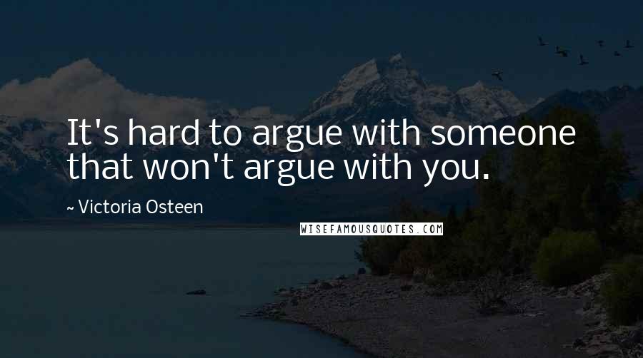 Victoria Osteen quotes: It's hard to argue with someone that won't argue with you.