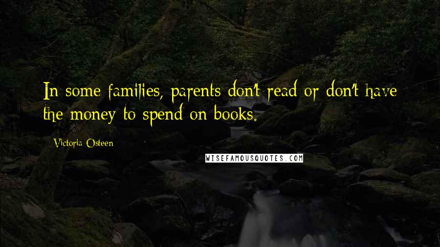Victoria Osteen quotes: In some families, parents don't read or don't have the money to spend on books.