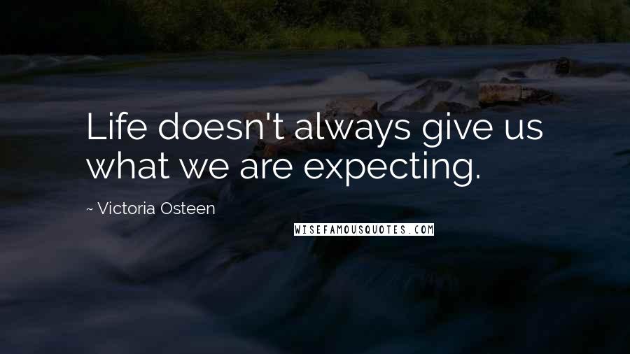 Victoria Osteen quotes: Life doesn't always give us what we are expecting.