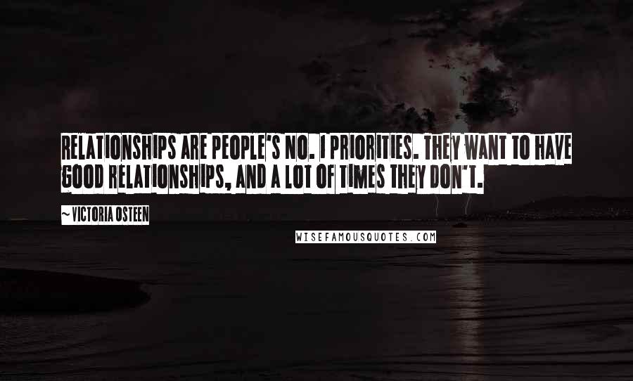 Victoria Osteen quotes: Relationships are people's No. 1 priorities. They want to have good relationships, and a lot of times they don't.