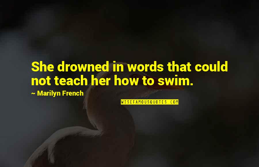 Victoria Pendleton Quotes By Marilyn French: She drowned in words that could not teach Victoria Pendleton Quotes By Marilyn French: She drowned in words that could not teach