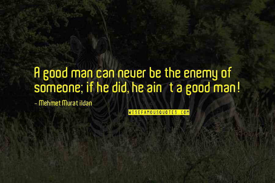 Victoria Pendleton Quotes By Mehmet Murat Ildan: A good man can never be the enemy Victoria Pendleton Quotes By Mehmet Murat Ildan: A good man can never be the enemy