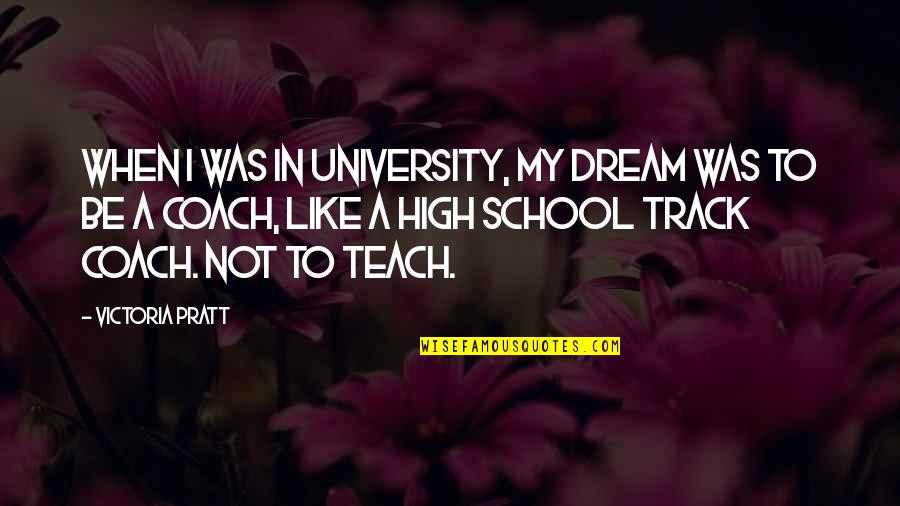 Victoria Pratt Quotes By Victoria Pratt: When I was in university, my dream was