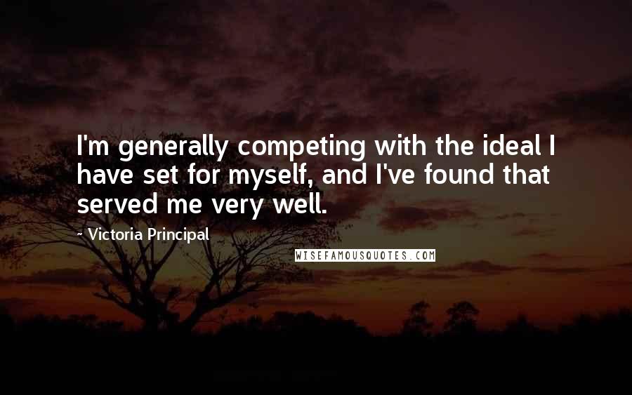 Victoria Principal quotes: I'm generally competing with the ideal I have set for myself, and I've found that served me very well. Victoria Principal quotes: I'm generally competing with the ideal I have set for myself, and I've found that served me very well.