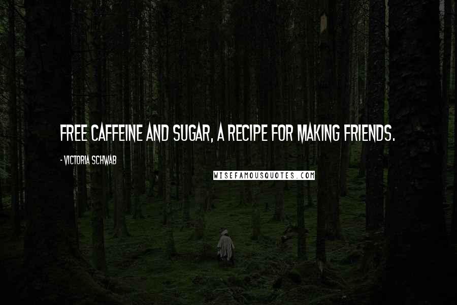 Victoria Schwab quotes: Free caffeine and sugar, a recipe for making friends.