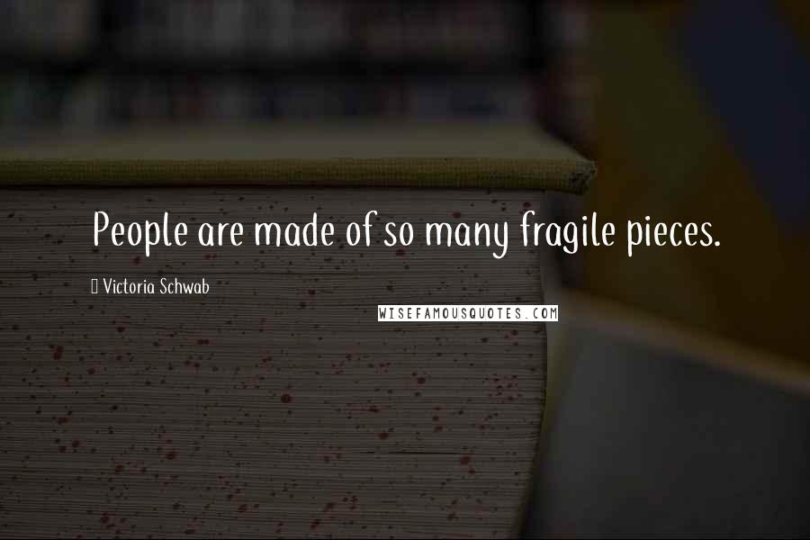 Victoria Schwab quotes: People are made of so many fragile pieces.