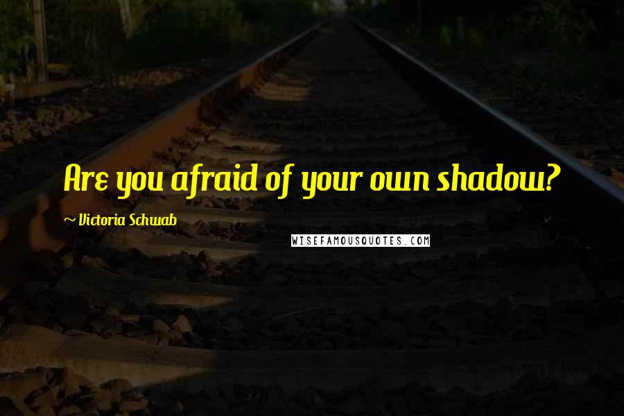 Victoria Schwab quotes: Are you afraid of your own shadow?