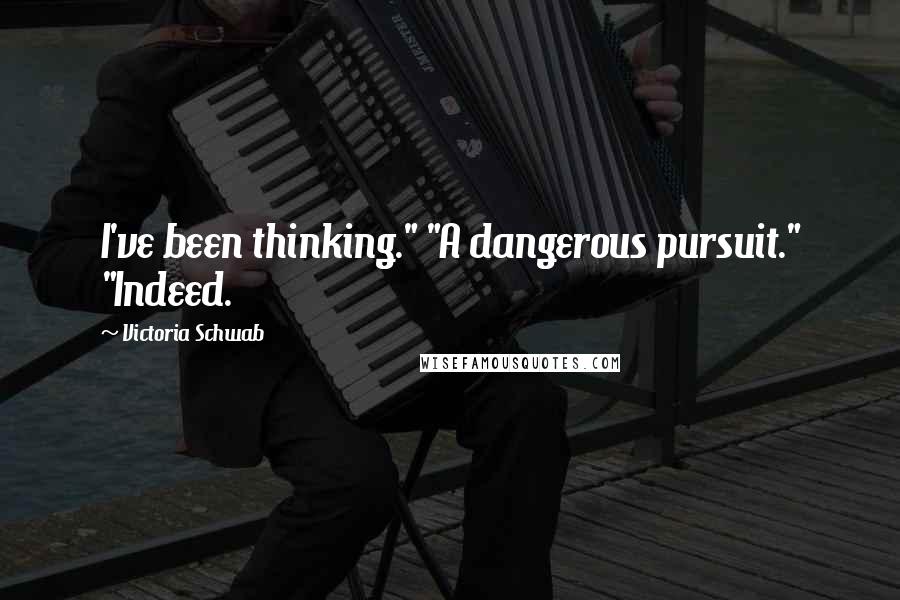 Victoria Schwab quotes: I've been thinking." "A dangerous pursuit." "Indeed.