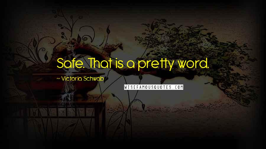Victoria Schwab quotes: Safe. That is a pretty word.