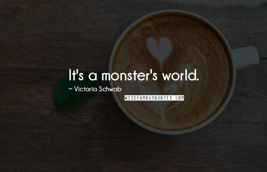 Victoria Schwab quotes: It's a monster's world.
