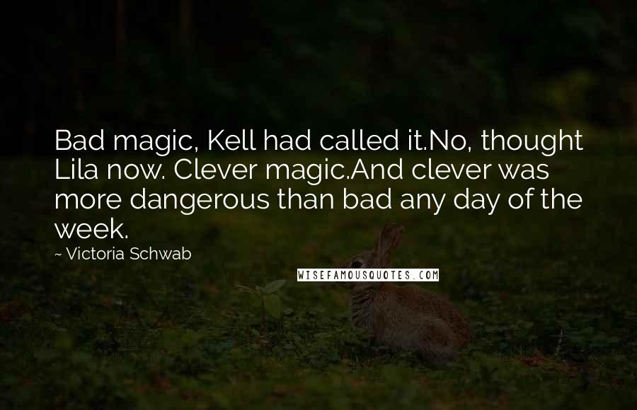 Victoria Schwab quotes: Bad magic, Kell had called it.No, thought Lila now. Clever magic.And clever was more dangerous than bad any day of the week.