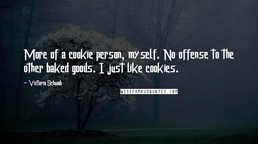 Victoria Schwab quotes: More of a cookie person, myself. No offense to the other baked goods. I just like cookies.