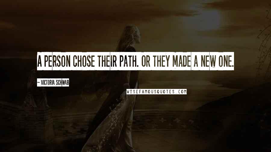 Victoria Schwab quotes: A person chose their path. Or they made a new one.