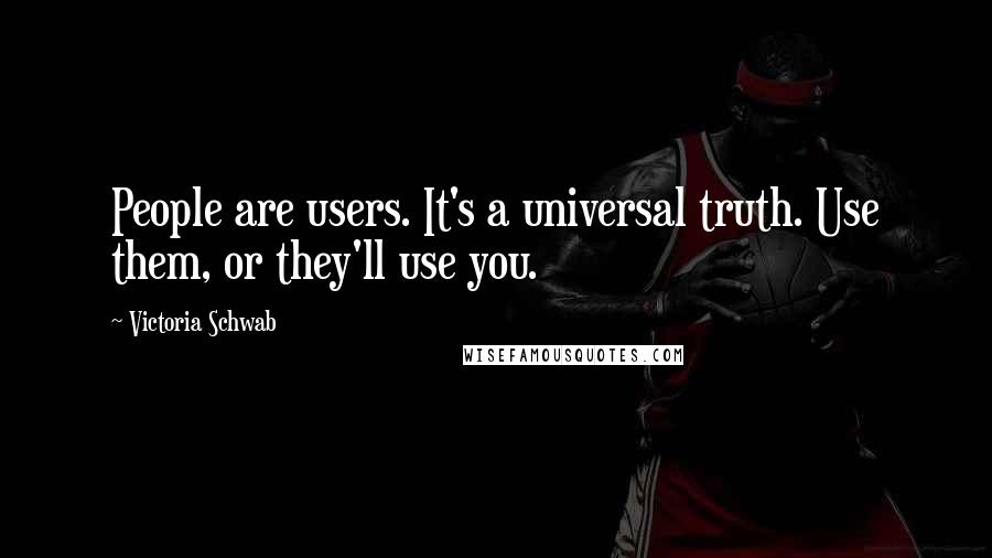 Victoria Schwab quotes: People are users. It's a universal truth. Use them, or they'll use you.