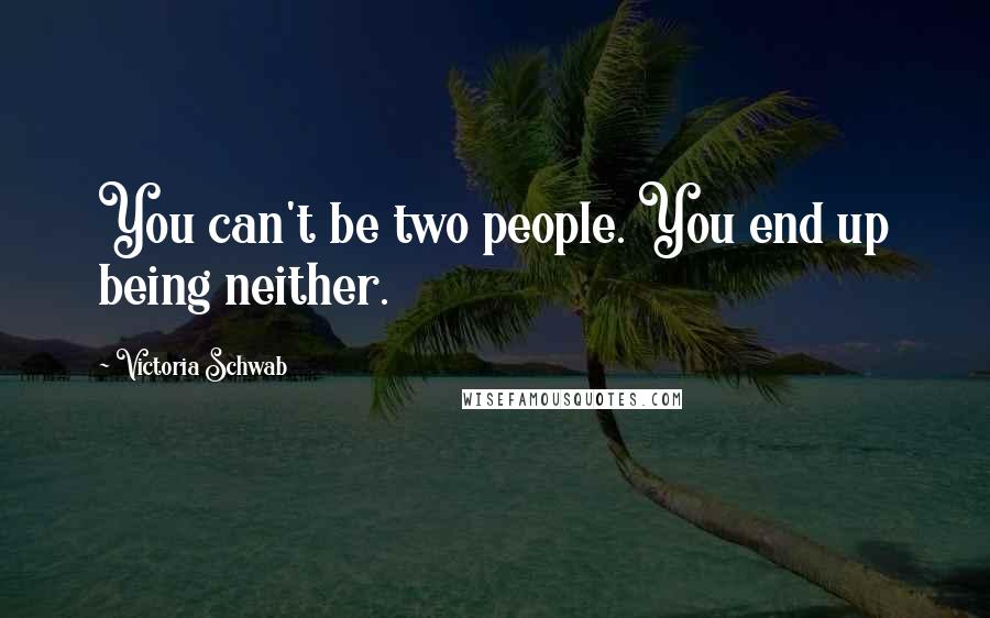 Victoria Schwab quotes: You can't be two people. You end up being neither.