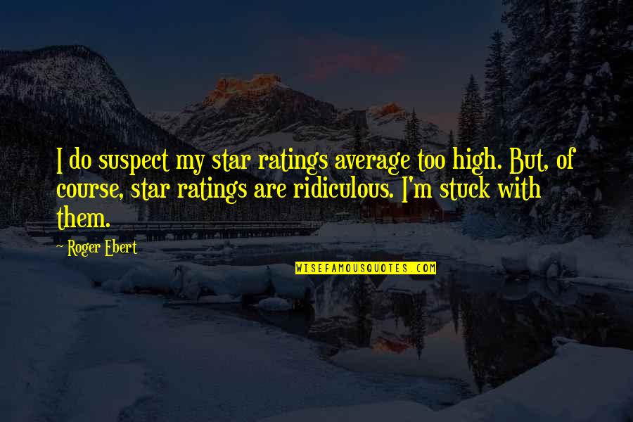 Victoria Secret Panties Quotes By Roger Ebert: I do suspect my star ratings average too