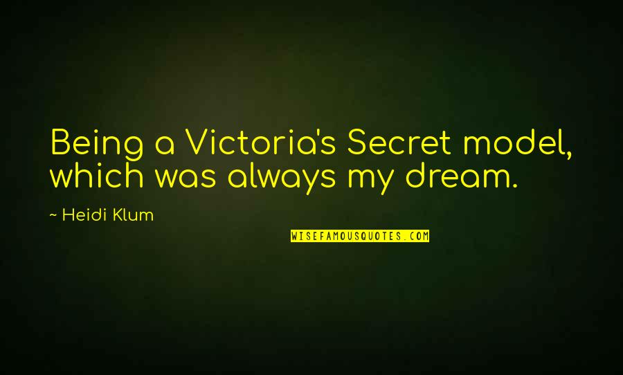 Victoria Secret Quotes By Heidi Klum: Being a Victoria's Secret model, which was always