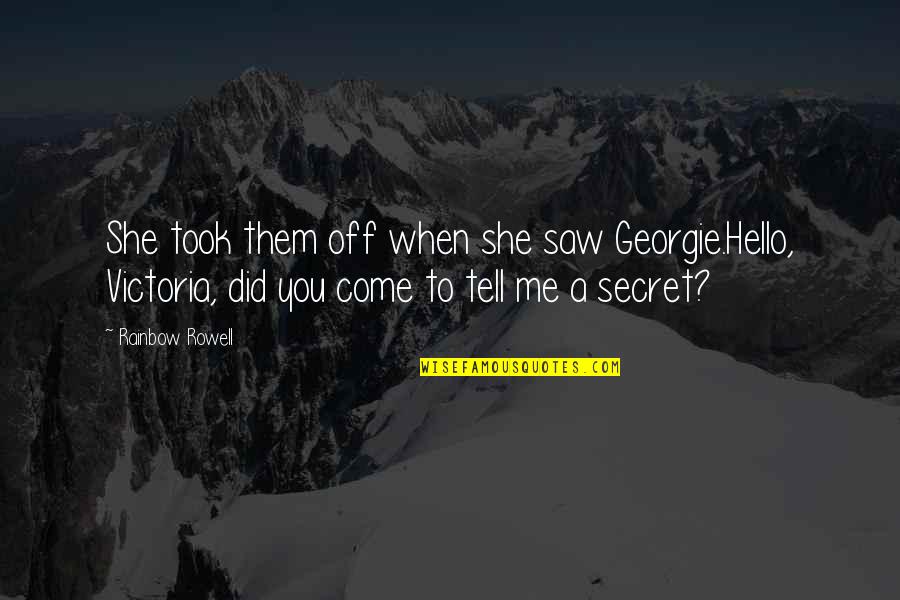 Victoria Secret Quotes By Rainbow Rowell: She took them off when she saw Georgie.Hello,