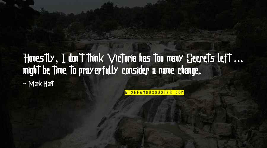 Victoria Secrets Quotes By Mark Hart: Honestly, I don't think Victoria has too many