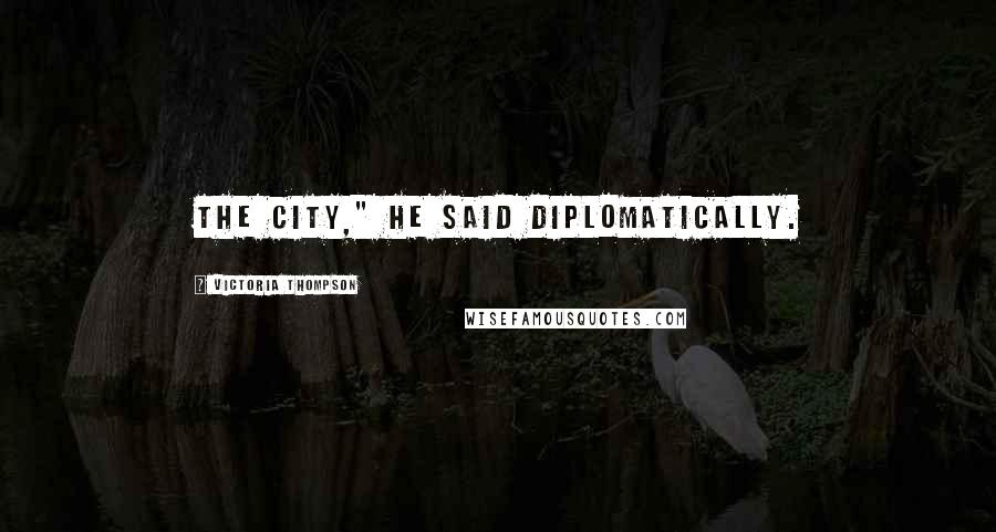 Victoria Thompson quotes: the city," he said diplomatically.