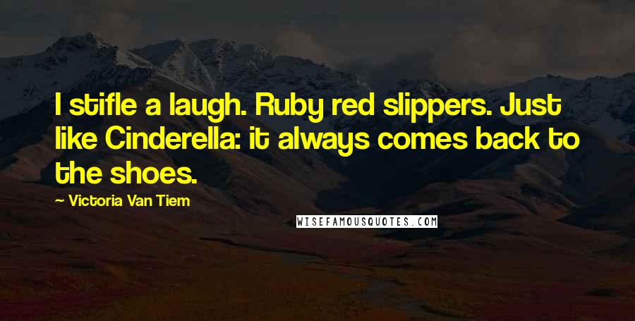 Victoria Van Tiem quotes: I stifle a laugh. Ruby red slippers. Just like Cinderella: it always comes back to the shoes.