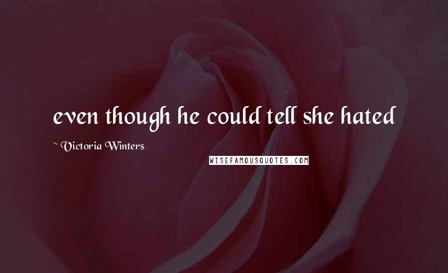 Victoria Winters quotes: even though he could tell she hated