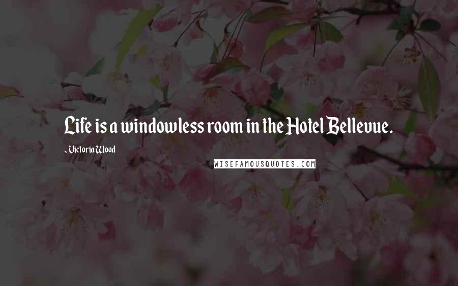 Victoria Wood quotes: Life is a windowless room in the Hotel Bellevue.