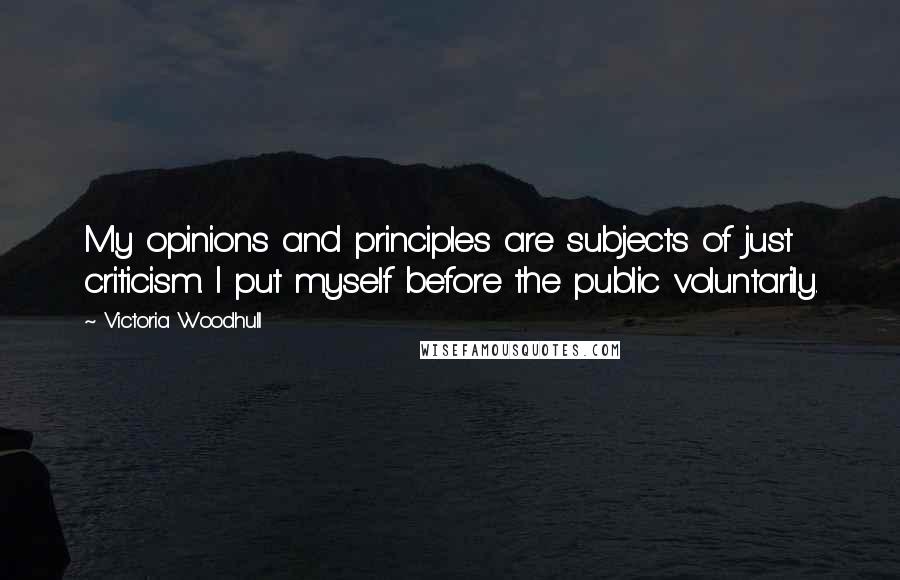 Victoria Woodhull quotes: My opinions and principles are subjects of just criticism. I put myself before the public voluntarily. Victoria Woodhull quotes: My opinions and principles are subjects of just criticism. I put myself before the public voluntarily.