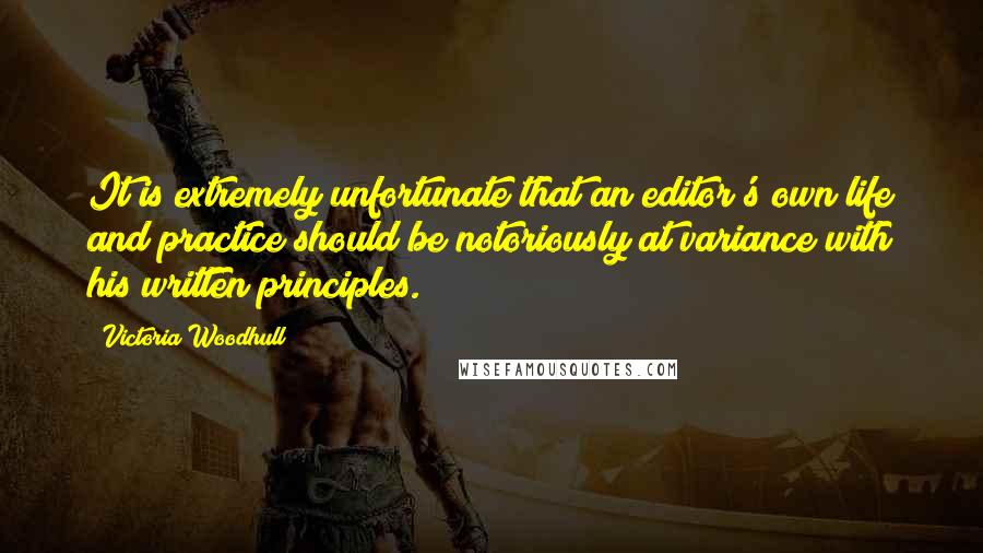 Victoria Woodhull quotes: It is extremely unfortunate that an editor's own life and practice should be notoriously at variance with his written principles.