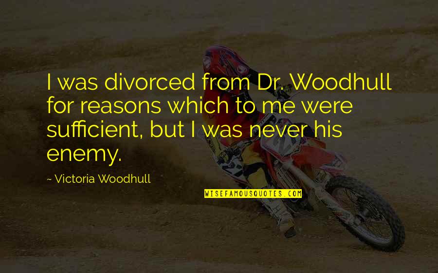 Victoria Woodhull Quotes By Victoria Woodhull: I was divorced from Dr. Woodhull for reasons