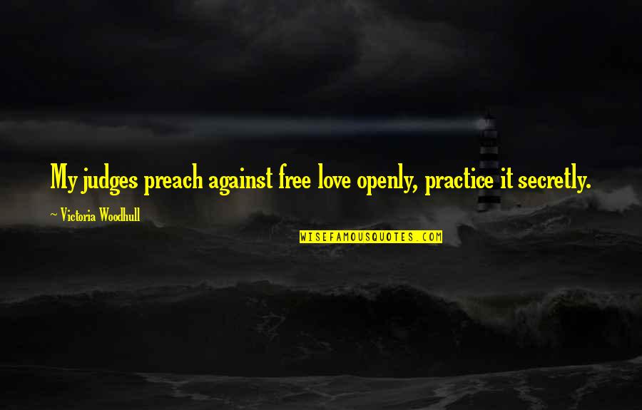 Victoria Woodhull Quotes By Victoria Woodhull: My judges preach against free love openly, practice