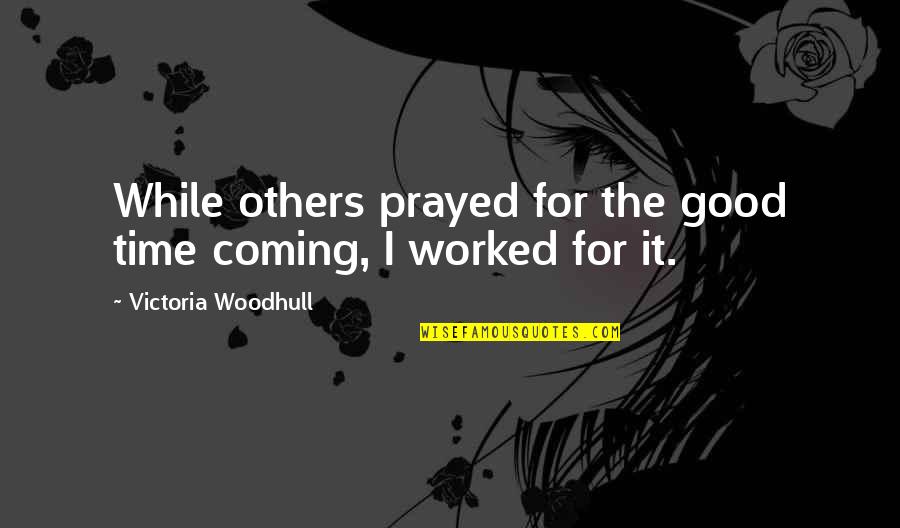 Victoria Woodhull Quotes By Victoria Woodhull: While others prayed for the good time coming,