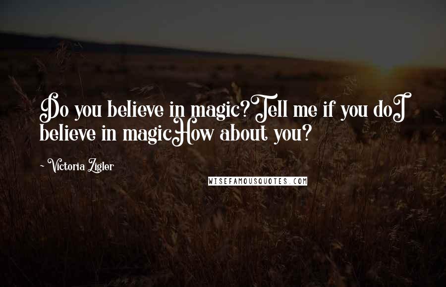Victoria Zigler quotes: Do you believe in magic?Tell me if you doI believe in magicHow about you?