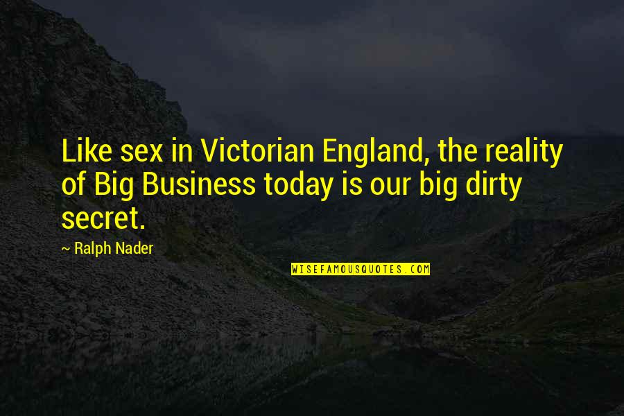 Victorian England Quotes By Ralph Nader: Like sex in Victorian England, the reality of