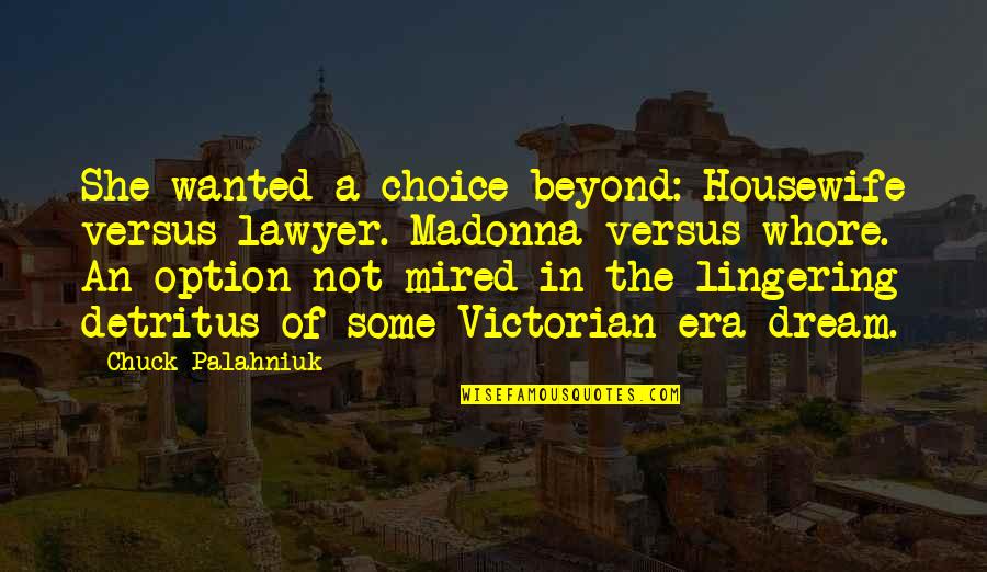 Victorian Era Quotes By Chuck Palahniuk: She wanted a choice beyond: Housewife versus lawyer.