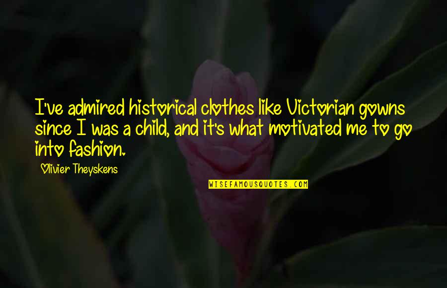 Victorian Fashion Quotes By Olivier Theyskens: I've admired historical clothes like Victorian gowns since