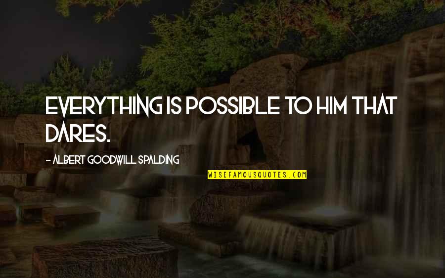 Victorian Morality Quotes By Albert Goodwill Spalding: Everything is possible to him that dares.