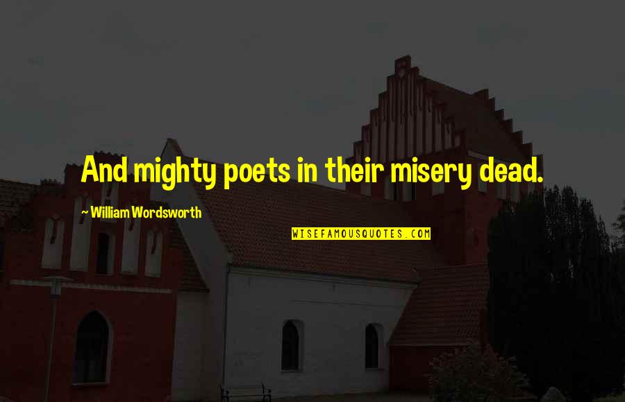 Victorian Prisons Quotes By William Wordsworth: And mighty poets in their misery dead. Victorian Prisons Quotes By William Wordsworth: And mighty poets in their misery dead.