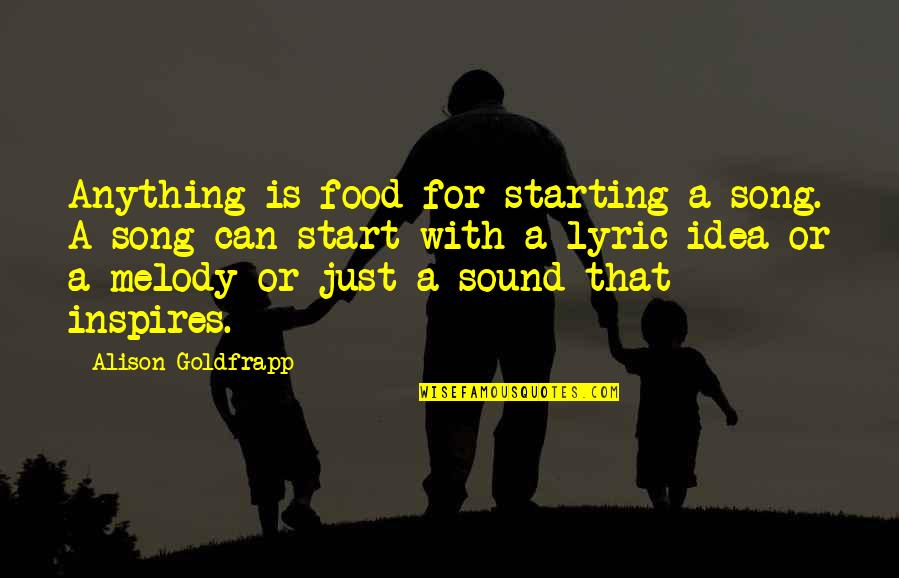 Victorian Prose Quotes By Alison Goldfrapp: Anything is food for starting a song. A Victorian Prose Quotes By Alison Goldfrapp: Anything is food for starting a song. A
