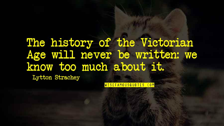 Victorian Quotes By Lytton Strachey: The history of the Victorian Age will never