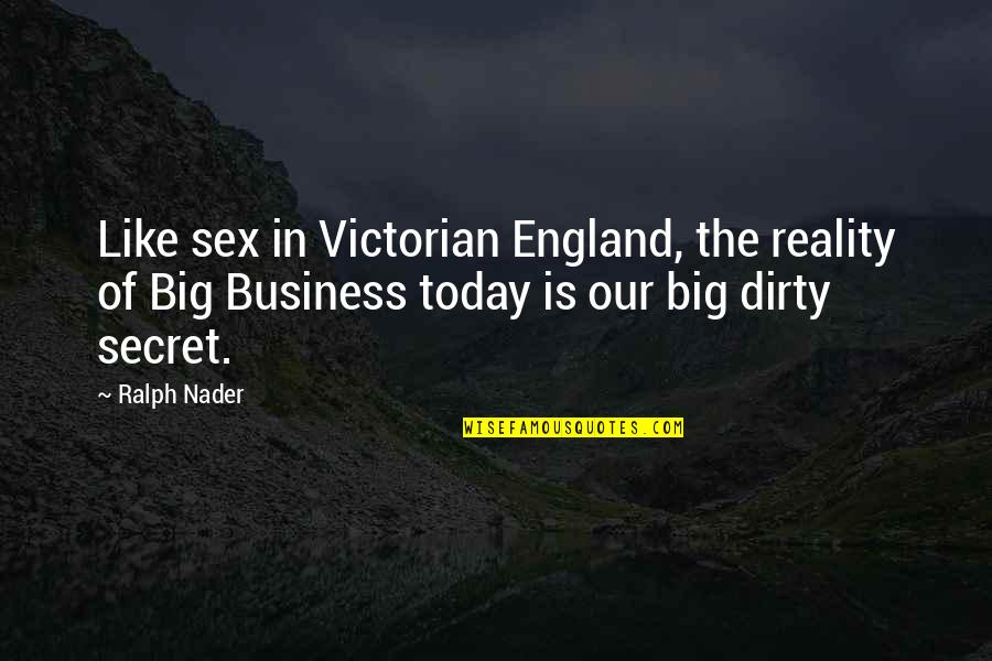 Victorian Quotes By Ralph Nader: Like sex in Victorian England, the reality of