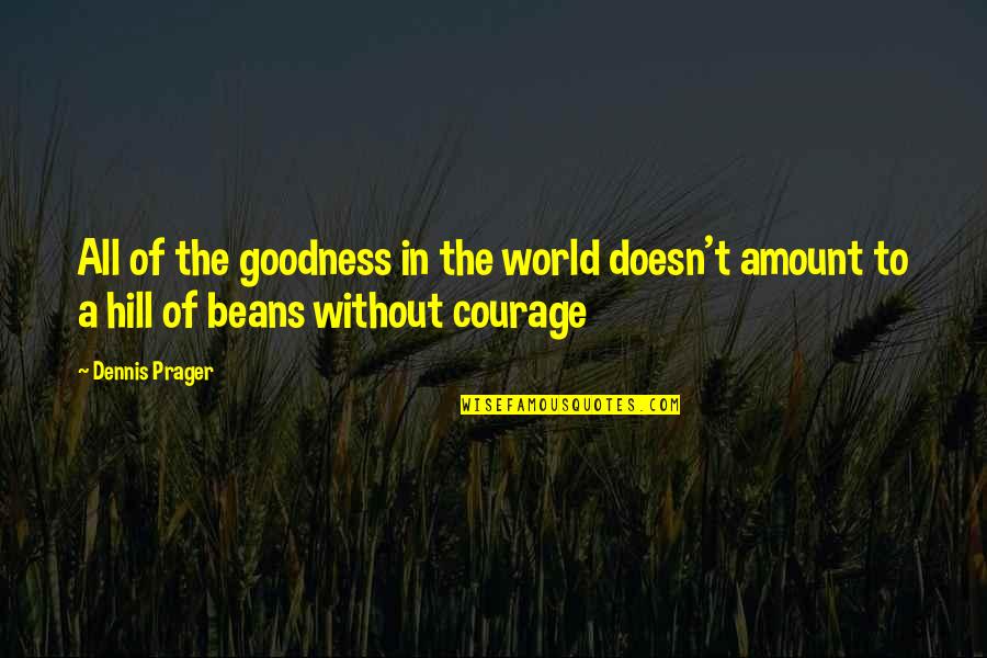 Victorian Rival Quotes By Dennis Prager: All of the goodness in the world doesn't