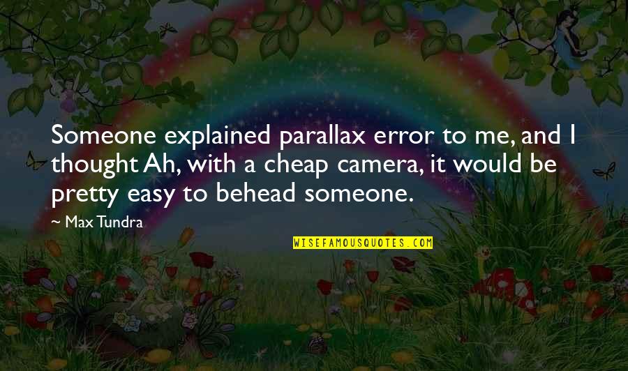 Victorian Rival Quotes By Max Tundra: Someone explained parallax error to me, and I