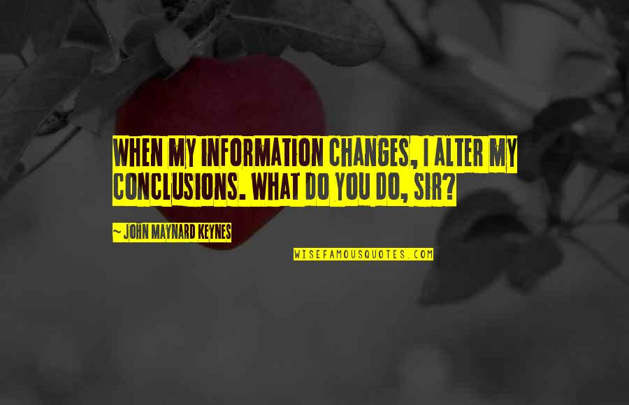 Victorian Schools Quotes By John Maynard Keynes: When my information changes, I alter my conclusions.