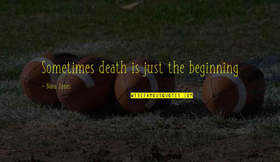 Victorianism 19th Quotes By Nora Jones: Sometimes death is just the beginning Victorianism 19th Quotes By Nora Jones: Sometimes death is just the beginning