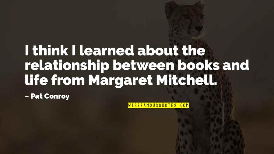 Victorianism 19th Quotes By Pat Conroy: I think I learned about the relationship between Victorianism 19th Quotes By Pat Conroy: I think I learned about the relationship between