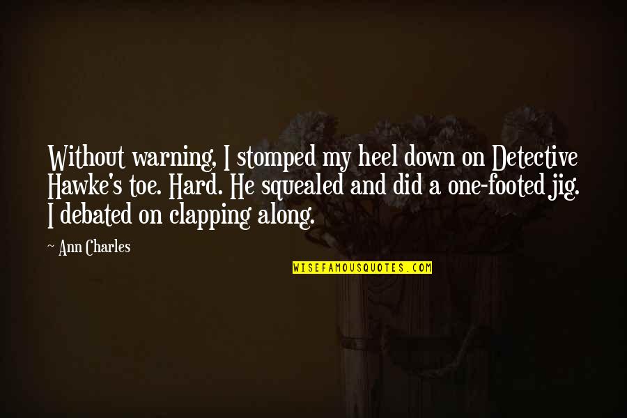 Victorianism And Modernism Quotes By Ann Charles: Without warning, I stomped my heel down on