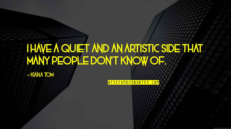 Victorianism And Modernism Quotes By Kiana Tom: I have a quiet and an artistic side